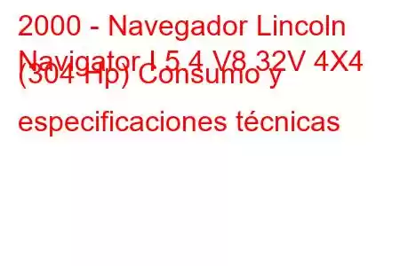 2000 - Navegador Lincoln
Navigator I 5.4 V8 32V 4X4 (304 Hp) Consumo y especificaciones técnicas