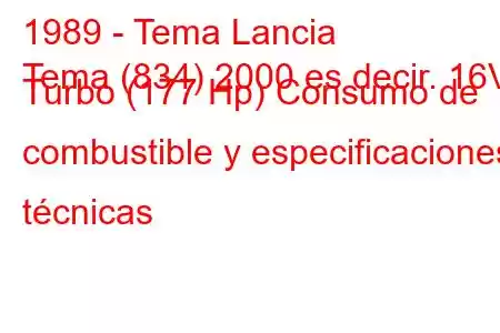 1989 - Tema Lancia
Tema (834) 2000 es decir. 16V Turbo (177 Hp) Consumo de combustible y especificaciones técnicas