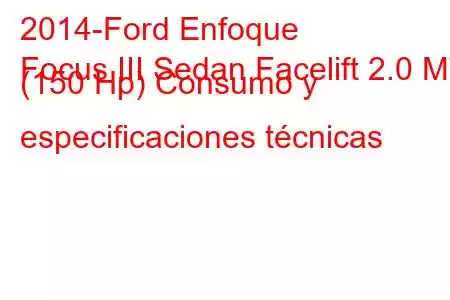 2014-Ford Enfoque
Focus III Sedan Facelift 2.0 MT (150 Hp) Consumo y especificaciones técnicas