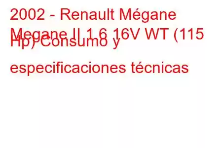 2002 - Renault Mégane
Megane II 1.6 16V WT (115 Hp) Consumo y especificaciones técnicas