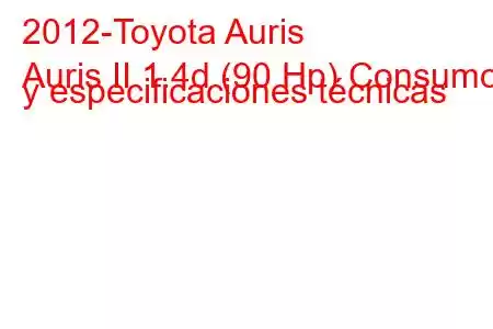 2012-Toyota Auris
Auris II 1.4d (90 Hp) Consumo y especificaciones técnicas