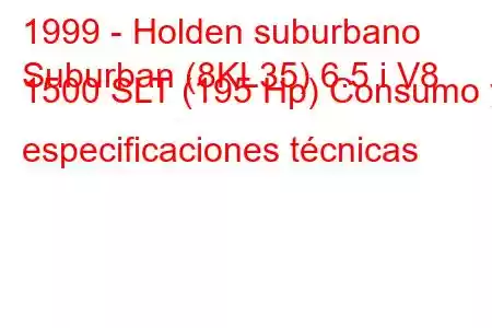 1999 - Holden suburbano
Suburban (8KL35) 6.5 i V8 1500 SLT (195 Hp) Consumo y especificaciones técnicas