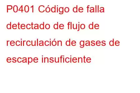 P0401 Código de falla detectado de flujo de recirculación de gases de escape insuficiente