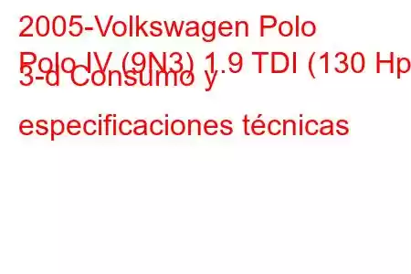 2005-Volkswagen Polo
Polo IV (9N3) 1.9 TDI (130 Hp) 3-d Consumo y especificaciones técnicas