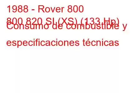 1988 - Rover 800
800 820 SI (XS) (133 Hp) Consumo de combustible y especificaciones técnicas