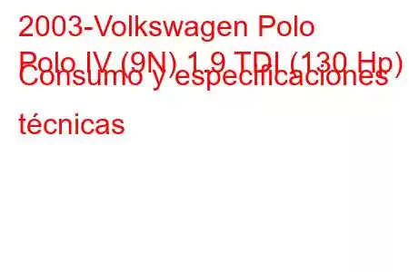 2003-Volkswagen Polo
Polo IV (9N) 1.9 TDI (130 Hp) Consumo y especificaciones técnicas