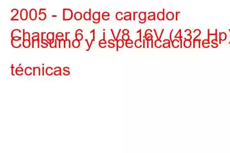 2005 - Dodge cargador
Charger 6.1 i V8 16V (432 Hp) Consumo y especificaciones técnicas