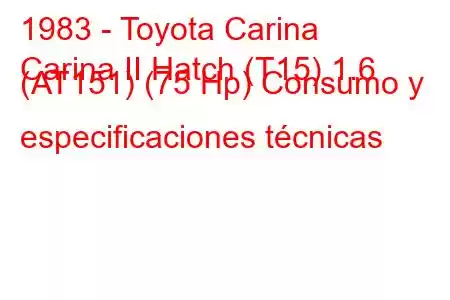 1983 - Toyota Carina
Carina II Hatch (T15) 1.6 (AT151) (75 Hp) Consumo y especificaciones técnicas