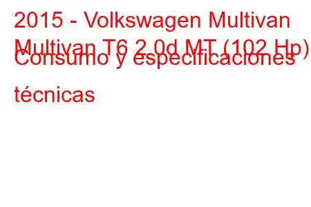 2015 - Volkswagen Multivan
Multivan T6 2.0d MT (102 Hp) Consumo y especificaciones técnicas