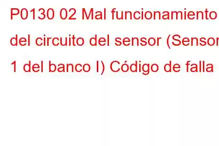 P0130 02 Mal funcionamiento del circuito del sensor (Sensor 1 del banco I) Código de falla