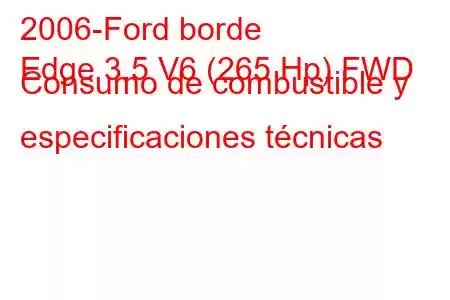 2006-Ford borde
Edge 3.5 V6 (265 Hp) FWD Consumo de combustible y especificaciones técnicas