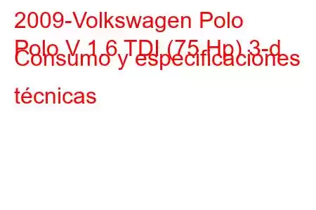 2009-Volkswagen Polo
Polo V 1.6 TDI (75 Hp) 3-d Consumo y especificaciones técnicas