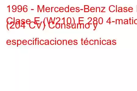 1996 - Mercedes-Benz Clase E
Clase E (W210) E 280 4-matic (204 CV) Consumo y especificaciones técnicas