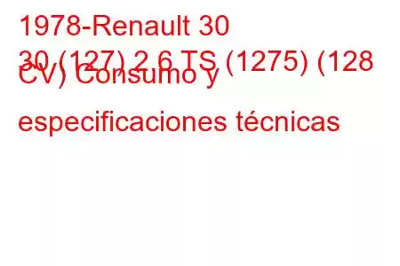 1978-Renault 30
30 (127) 2.6 TS (1275) (128 CV) Consumo y especificaciones técnicas