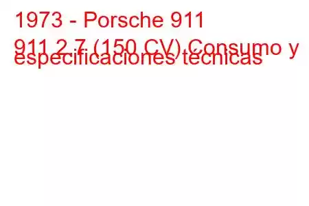 1973 - Porsche 911
911 2.7 (150 CV) Consumo y especificaciones técnicas