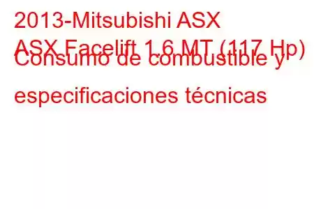 2013-Mitsubishi ASX
ASX Facelift 1.6 MT (117 Hp) Consumo de combustible y especificaciones técnicas