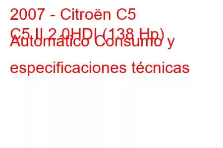 2007 - Citroën C5
C5 II 2.0HDI (138 Hp) Automático Consumo y especificaciones técnicas