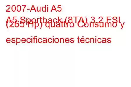 2007-Audi A5
A5 Sportback (8TA) 3.2 FSI (265 Hp) quattro Consumo y especificaciones técnicas