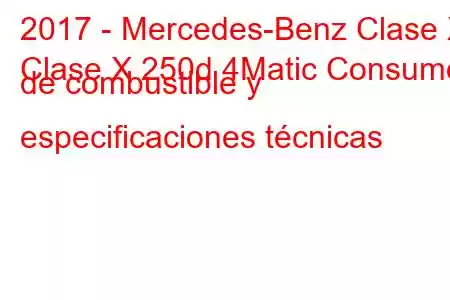 2017 - Mercedes-Benz Clase X
Clase X 250d 4Matic Consumo de combustible y especificaciones técnicas