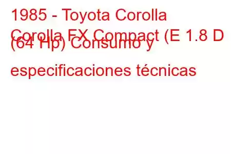 1985 - Toyota Corolla
Corolla FX Compact (E 1.8 D (64 Hp) Consumo y especificaciones técnicas