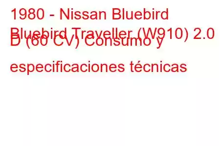 1980 - Nissan Bluebird
Bluebird Traveller (W910) ​​​​2.0 D (60 CV) Consumo y especificaciones técnicas