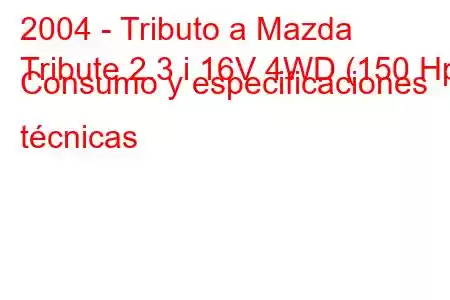 2004 - Tributo a Mazda
Tribute 2.3 i 16V 4WD (150 Hp) Consumo y especificaciones técnicas