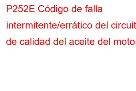 P252E Código de falla intermitente/errático del circuito de calidad del aceite del motor