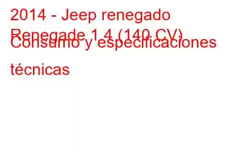 2014 - Jeep renegado
Renegade 1.4 (140 CV) Consumo y especificaciones técnicas