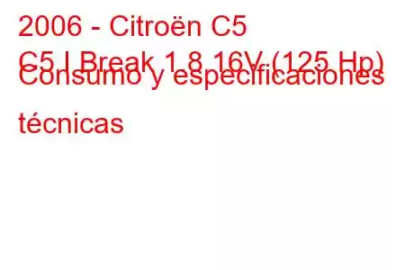 2006 - Citroën C5
C5 I Break 1.8 16V (125 Hp) Consumo y especificaciones técnicas