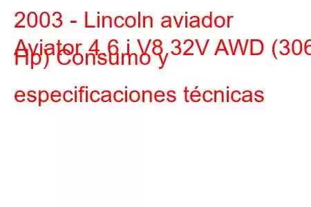 2003 - Lincoln aviador
Aviator 4.6 i V8 32V AWD (306 Hp) Consumo y especificaciones técnicas