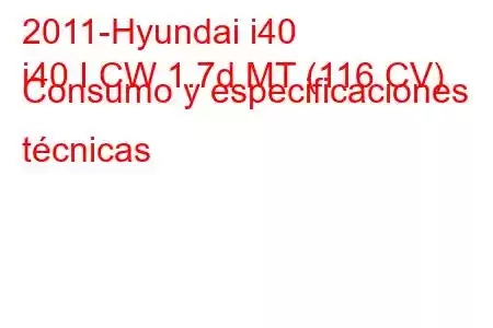 2011-Hyundai i40
i40 I CW 1.7d MT (116 CV) Consumo y especificaciones técnicas