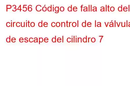 P3456 Código de falla alto del circuito de control de la válvula de escape del cilindro 7