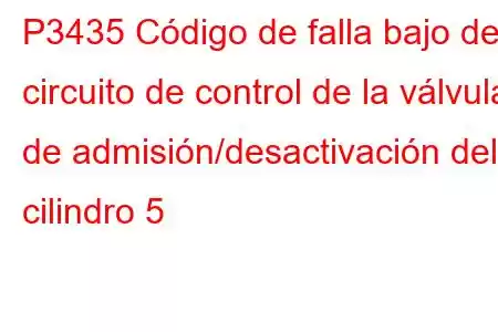 P3435 Código de falla bajo del circuito de control de la válvula de admisión/desactivación del cilindro 5