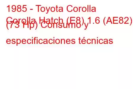 1985 - Toyota Corolla
Corolla Hatch (E8) 1.6 (AE82) (73 Hp) Consumo y especificaciones técnicas