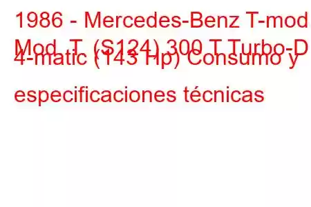 1986 - Mercedes-Benz T-mod.
Mod. T. (S124) 300 T Turbo-D 4-matic (143 Hp) Consumo y especificaciones técnicas