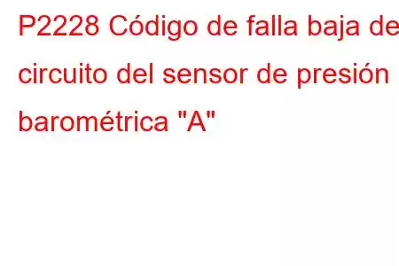 P2228 Código de falla baja del circuito del sensor de presión barométrica 