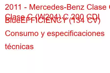 2011 - Mercedes-Benz Clase C
Clase C (W204) C 200 CDI BlueEFFICIENCY (134 CV) Consumo y especificaciones técnicas