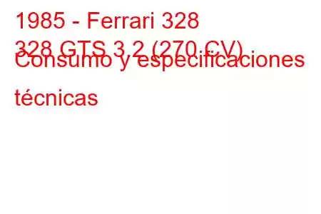 1985 - Ferrari 328
328 GTS 3.2 (270 CV) Consumo y especificaciones técnicas