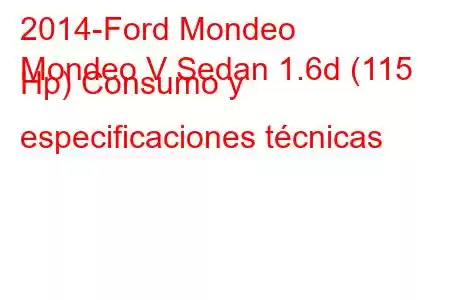 2014-Ford Mondeo
Mondeo V Sedan 1.6d (115 Hp) Consumo y especificaciones técnicas