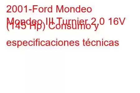 2001-Ford Mondeo
Mondeo III Turnier 2.0 16V (145 Hp) Consumo y especificaciones técnicas