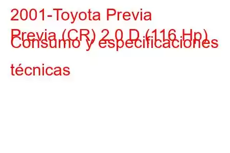 2001-Toyota Previa
Previa (CR) 2.0 D (116 Hp) Consumo y especificaciones técnicas