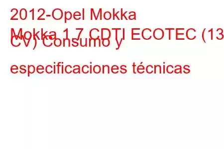 2012-Opel Mokka
Mokka 1.7 CDTI ECOTEC (130 CV) Consumo y especificaciones técnicas