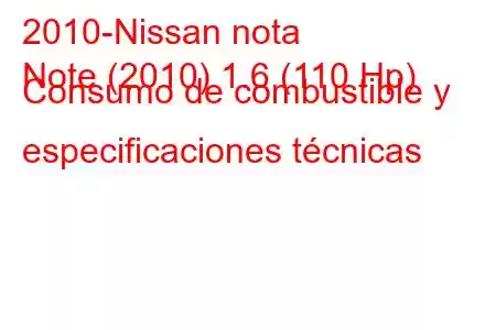 2010-Nissan nota
Note (2010) 1.6 (110 Hp) Consumo de combustible y especificaciones técnicas