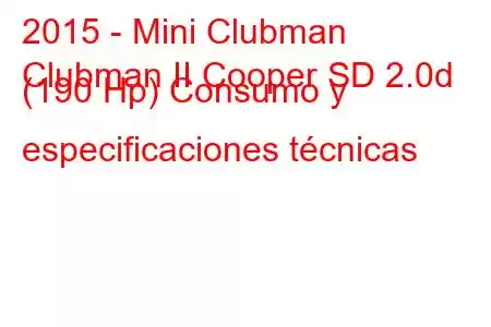 2015 - Mini Clubman
Clubman II Cooper SD 2.0d (190 Hp) Consumo y especificaciones técnicas