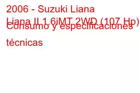 2006 - Suzuki Liana
Liana II 1.6iMT 2WD (107 Hp) Consumo y especificaciones técnicas