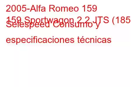 2005-Alfa Romeo 159
159 Sportwagon 2.2 JTS (185) Selespeed Consumo y especificaciones técnicas