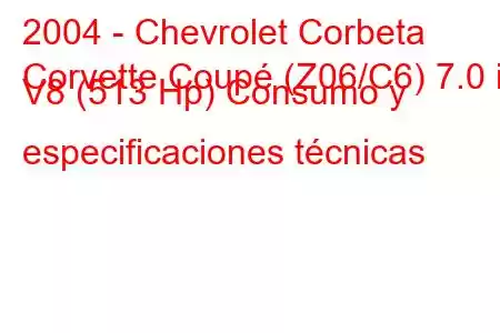 2004 - Chevrolet Corbeta
Corvette Coupé (Z06/C6) 7.0 i V8 (513 Hp) Consumo y especificaciones técnicas