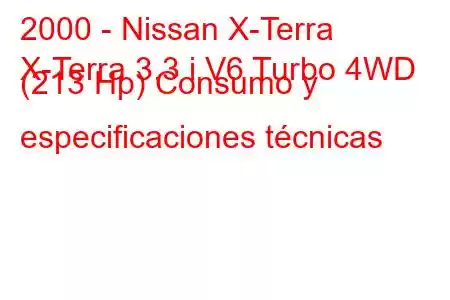 2000 - Nissan X-Terra
X-Terra 3.3 i V6 Turbo 4WD (213 Hp) Consumo y especificaciones técnicas