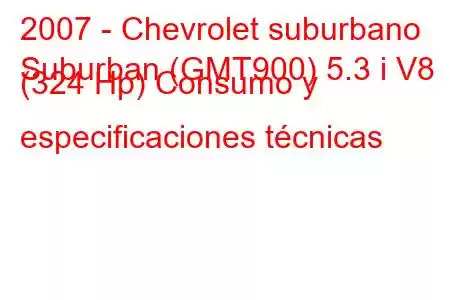 2007 - Chevrolet suburbano
Suburban (GMT900) 5.3 i V8 (324 Hp) Consumo y especificaciones técnicas