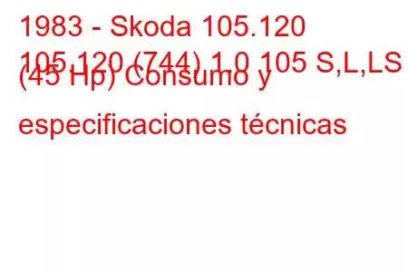 1983 - Skoda 105.120
105.120 (744) 1.0 105 S,L,LS (45 Hp) Consumo y especificaciones técnicas